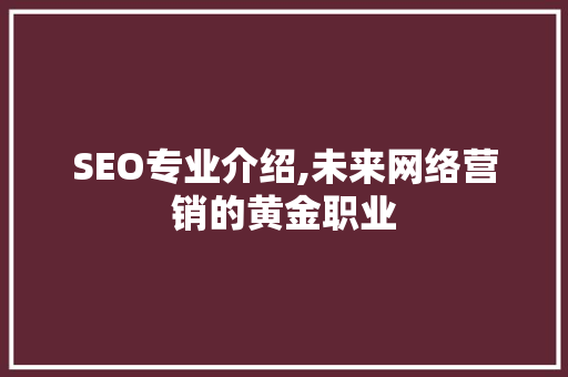 SEO专业介绍,未来网络营销的黄金职业