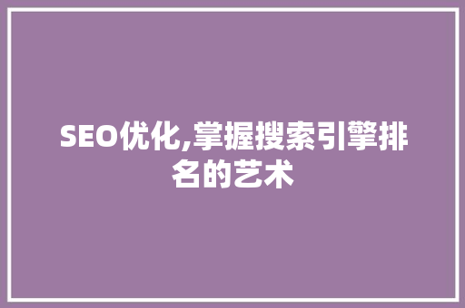 SEO优化,掌握搜索引擎排名的艺术