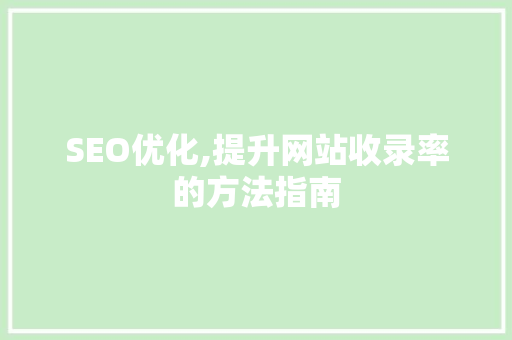 SEO优化,提升网站收录率的方法指南