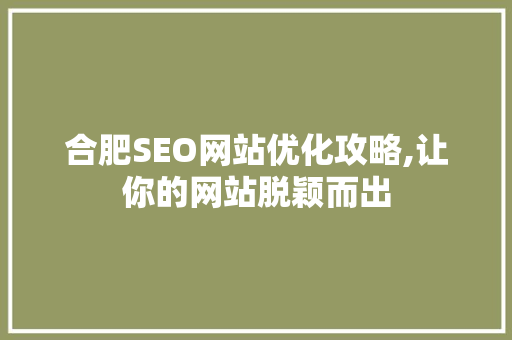 合肥SEO网站优化攻略,让你的网站脱颖而出
