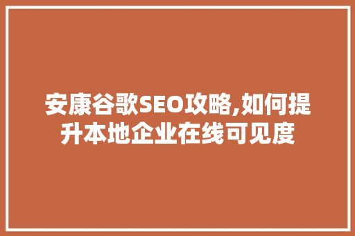 安康谷歌SEO攻略,如何提升本地企业在线可见度