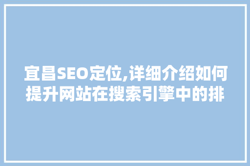 宜昌SEO定位,详细介绍如何提升网站在搜索引擎中的排名