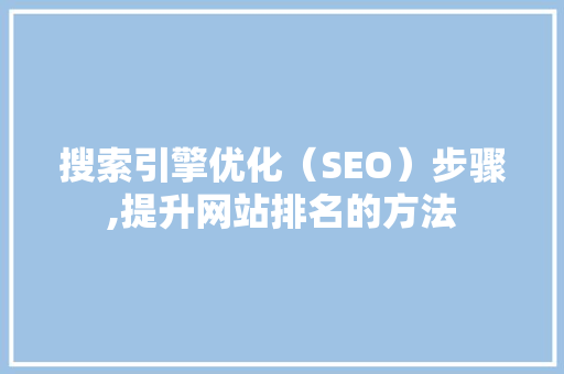 搜索引擎优化（SEO）步骤,提升网站排名的方法