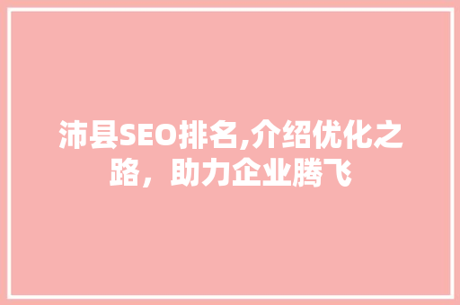 沛县SEO排名,介绍优化之路，助力企业腾飞