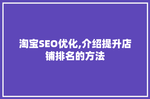 淘宝SEO优化,介绍提升店铺排名的方法