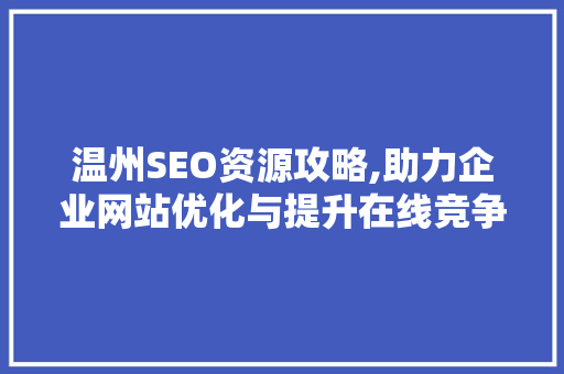 温州SEO资源攻略,助力企业网站优化与提升在线竞争力