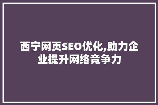 西宁网页SEO优化,助力企业提升网络竞争力
