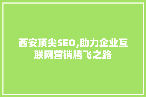 西安顶尖SEO,助力企业互联网营销腾飞之路