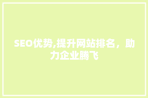 SEO优势,提升网站排名，助力企业腾飞