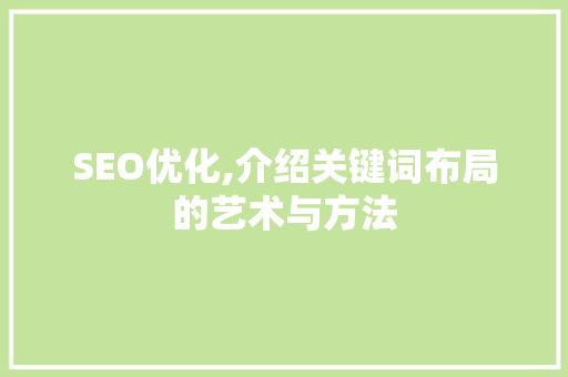 SEO优化,介绍关键词布局的艺术与方法