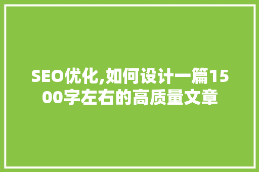SEO优化,如何设计一篇1500字左右的高质量文章