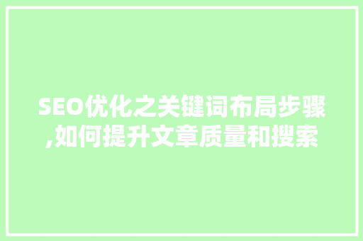 SEO优化之关键词布局步骤,如何提升文章质量和搜索引擎排名