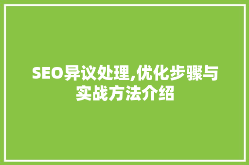 SEO异议处理,优化步骤与实战方法介绍