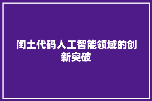 闰土代码人工智能领域的创新突破