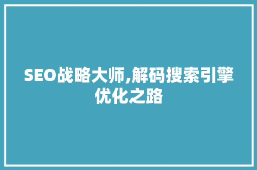 SEO战略大师,解码搜索引擎优化之路