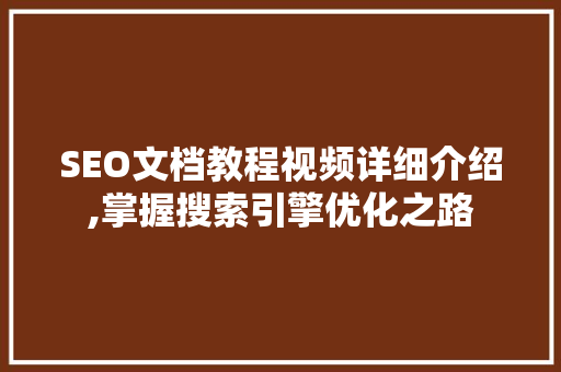 SEO文档教程视频详细介绍,掌握搜索引擎优化之路