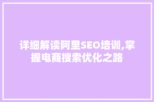 详细解读阿里SEO培训,掌握电商搜索优化之路  第1张