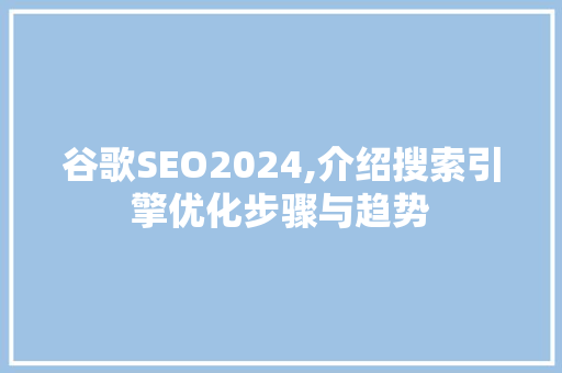 谷歌SEO2024,介绍搜索引擎优化步骤与趋势  第1张