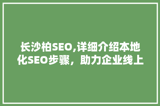 长沙柏SEO,详细介绍本地化SEO步骤，助力企业线上崛起