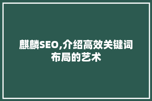 麒麟SEO,介绍高效关键词布局的艺术