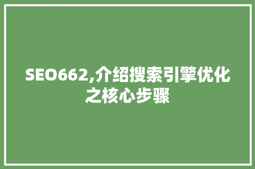 SEO662,介绍搜索引擎优化之核心步骤