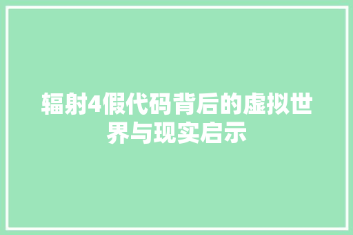 辐射4假代码背后的虚拟世界与现实启示