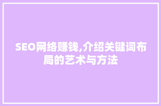 SEO网络赚钱,介绍关键词布局的艺术与方法  第1张