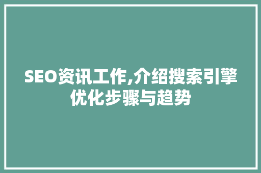 SEO资讯工作,介绍搜索引擎优化步骤与趋势