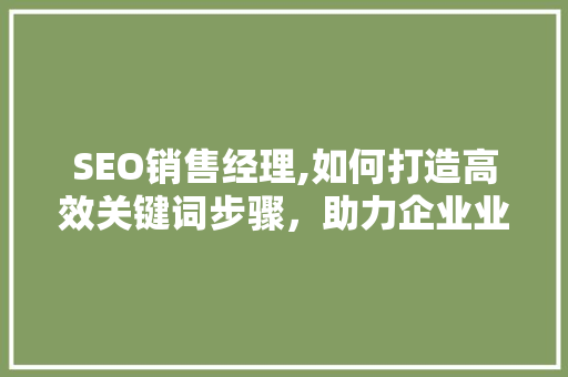 SEO销售经理,如何打造高效关键词步骤，助力企业业绩腾飞  第1张