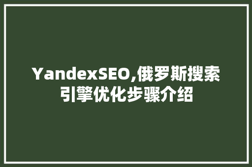 YandexSEO,俄罗斯搜索引擎优化步骤介绍