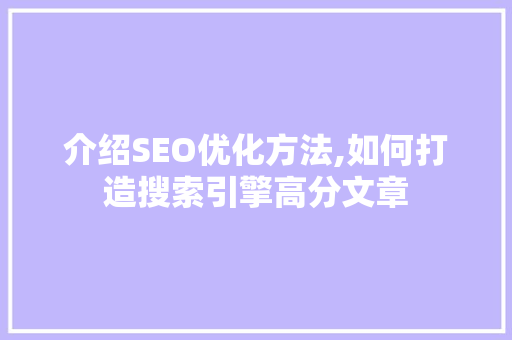 介绍SEO优化方法,如何打造搜索引擎高分文章