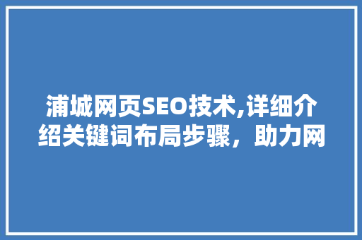 浦城网页SEO技术,详细介绍关键词布局步骤，助力网站优化提升
