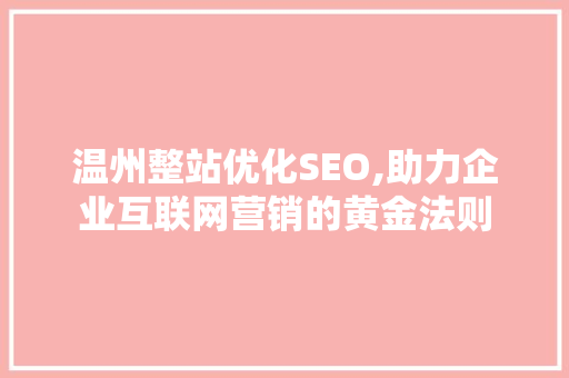温州整站优化SEO,助力企业互联网营销的黄金法则