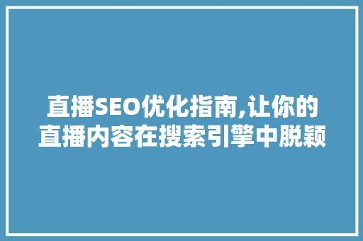 直播SEO优化指南,让你的直播内容在搜索引擎中脱颖而出