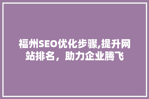福州SEO优化步骤,提升网站排名，助力企业腾飞