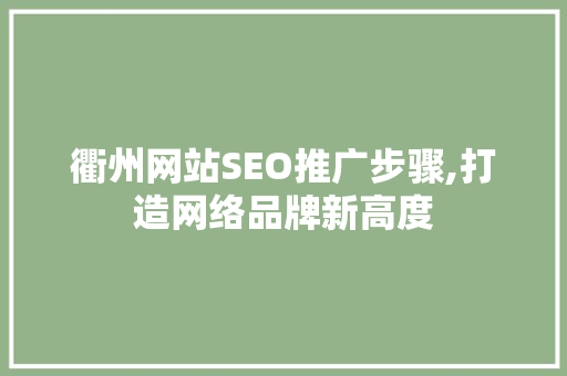 衢州网站SEO推广步骤,打造网络品牌新高度