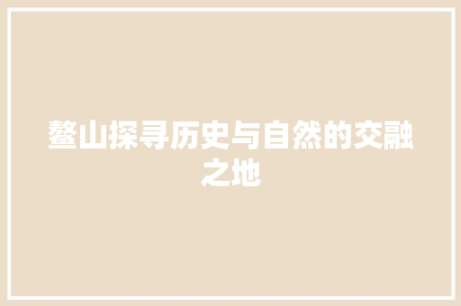 鳌山探寻历史与自然的交融之地