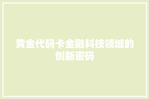 黄金代码卡金融科技领域的创新密码