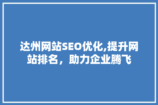 达州网站SEO优化,提升网站排名，助力企业腾飞