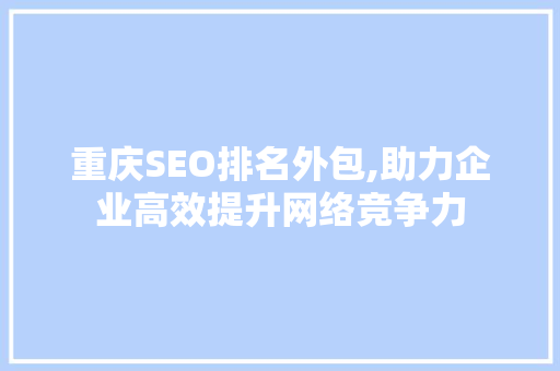 重庆SEO排名外包,助力企业高效提升网络竞争力