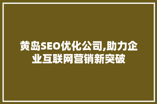 黄岛SEO优化公司,助力企业互联网营销新突破
