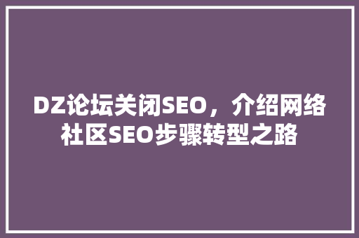DZ论坛关闭SEO，介绍网络社区SEO步骤转型之路