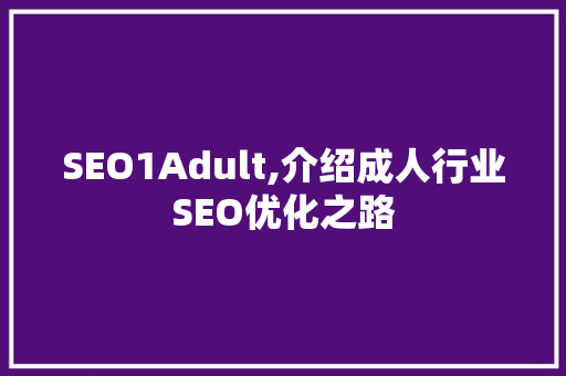 SEO1Adult,介绍成人行业SEO优化之路  第1张