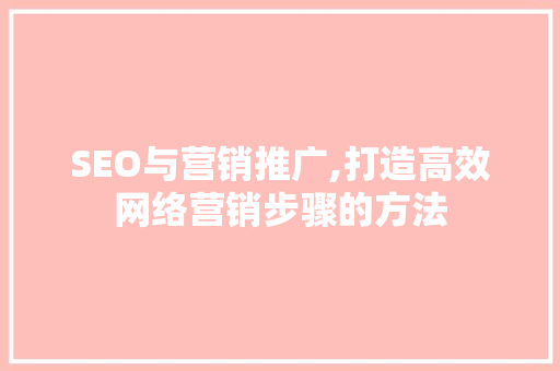 SEO与营销推广,打造高效网络营销步骤的方法