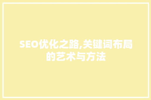 SEO优化之路,关键词布局的艺术与方法
