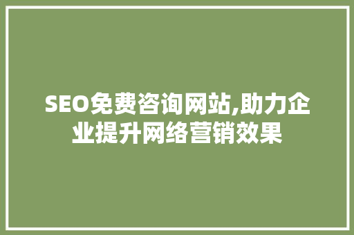 SEO免费咨询网站,助力企业提升网络营销效果