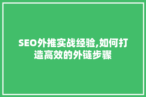 SEO外推实战经验,如何打造高效的外链步骤