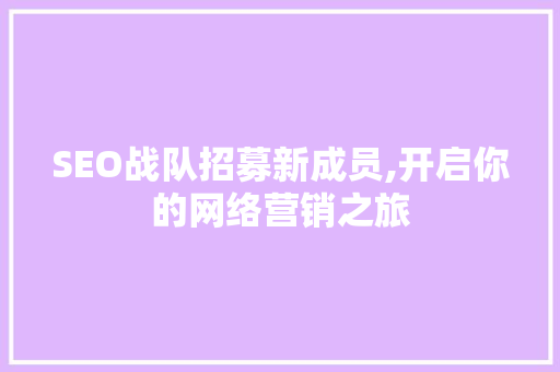 SEO战队招募新成员,开启你的网络营销之旅