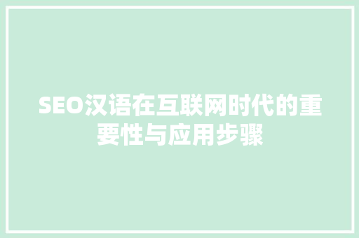SEO汉语在互联网时代的重要性与应用步骤