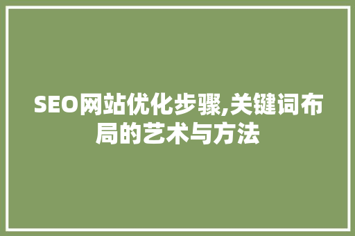 SEO网站优化步骤,关键词布局的艺术与方法